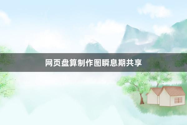 网页盘算制作图瞬息期共享