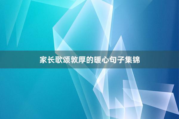 家长歌颂敦厚的暖心句子集锦